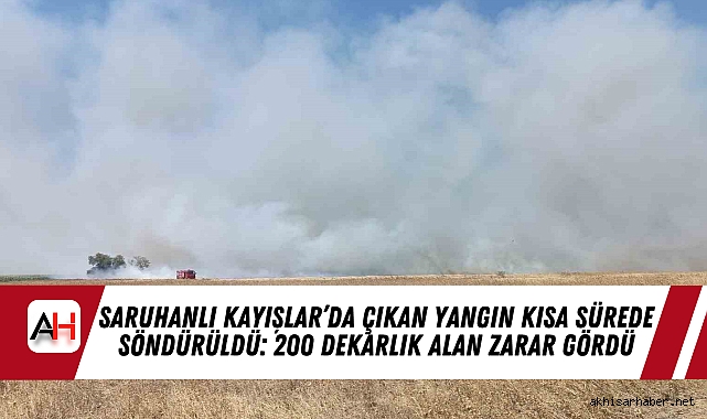 Saruhanlı Kayışlar’da Çıkan Yangın Kısa Sürede Söndürüldü: 200 Dekarlık Alan Zarar Gördü