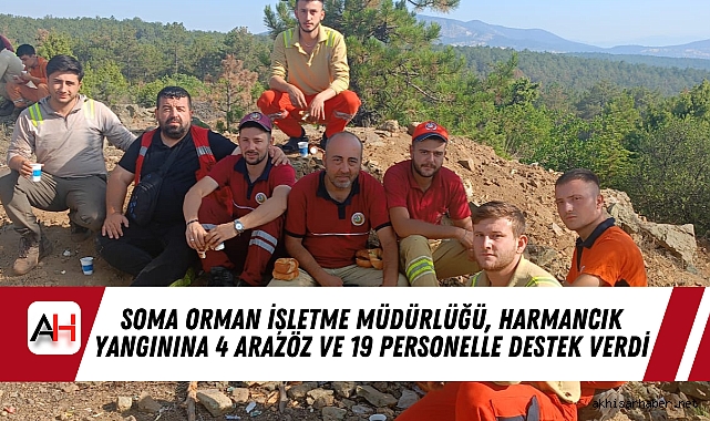 Soma Orman İşletme Müdürlüğü, Harmancık Yangınına 4 Arazöz Ve 19 Personelle Destek Verdi