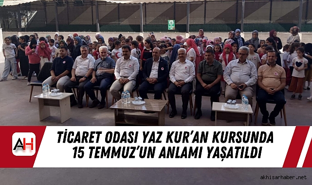 Ticaret Odası Yaz Kur’an Kursunda 15 Temmuz’un Anlamı Yaşatıldı