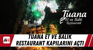 Tuana Et ve Balık Restaurant Kapılarını Açtı