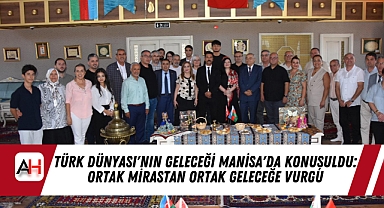 Türk Dünyası'nın Geleceği Manisa'da Konuşuldu: Ortak Mirastan Ortak Geleceğe Vurgu