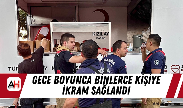Türk Kızılay Manisa’dan Orman Yangınına Destek: Gece Boyunca Binlerce Kişiye İkram Sağlandı