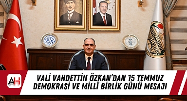 Vali Vahdettin Özkan’dan 15 Temmuz Demokrasi ve Millî Birlik Günü Mesajı