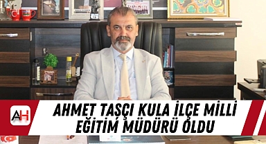Ahmet Taşçı Kula İlçe Milli Eğitim Müdürü Oldu