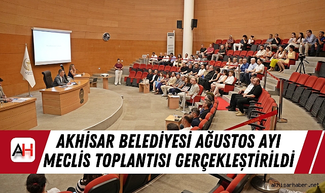 Akhisar Belediyesi Ağustos Ayı Meclis Toplantısı Gerçekleştirildi
