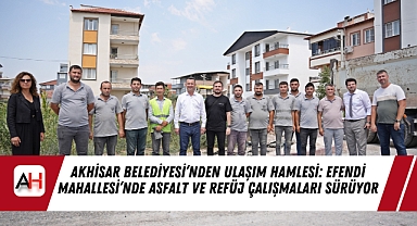 Akhisar Belediyesi’nden Ulaşım Hamlesi: Efendi Mahallesi’nde Asfalt ve Refüj Çalışmaları Sürüyor
