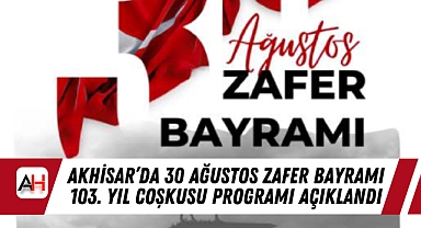 Akhisar'da 30 Ağustos Zafer Bayramı 103. Yıl Coşkusu Programı Açıklandı