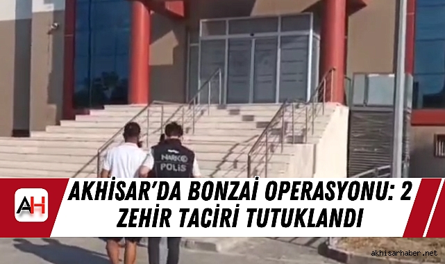 Akhisar'da Bonzai Operasyonu: 2 Zehir Taciri Tutuklandı