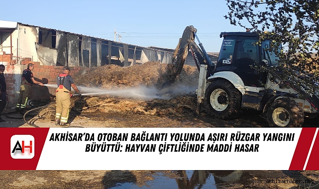 Akhisar’da Otoban Bağlantı Yolunda Aşırı Rüzgar Yangını Büyüttü: Hayvan Çiftliğinde Maddi Hasar