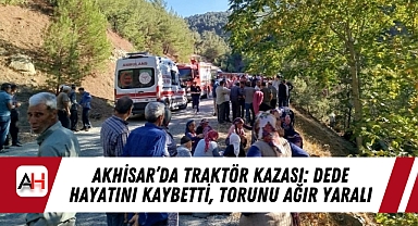 Akhisar'da Traktör Kazası: Dede Hayatını Kaybetti, Torunu Ağır Yaralı