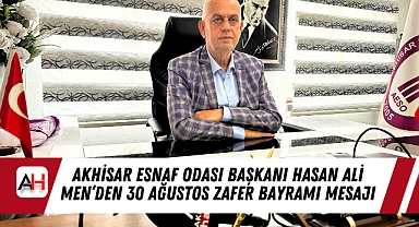 Akhisar Esnaf Odası Başkanı Hasan Ali Men’den 30 Ağustos Zafer Bayramı Mesajı