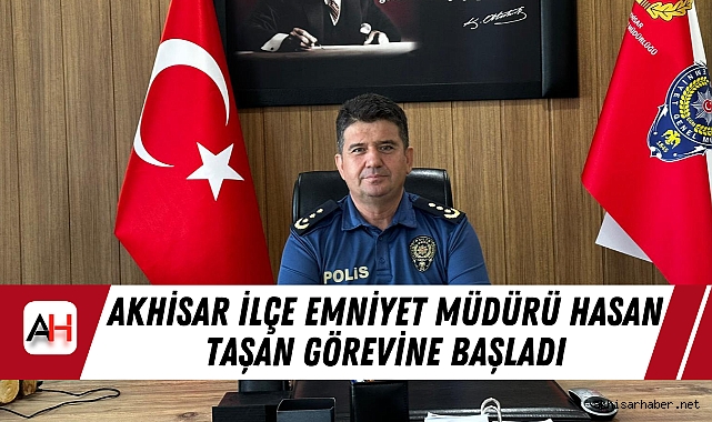 Akhisar İlçe Emniyet Müdürü Hasan Taşan Görevine Başladı