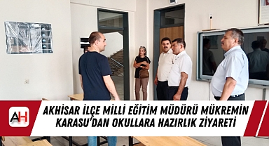 Akhisar İlçe Milli Eğitim Müdürü Mükremin Karasu'dan Okullara Hazırlık Ziyareti