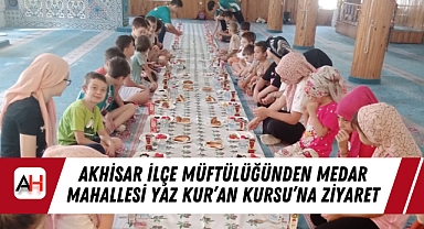 Akhisar İlçe Müftülüğünden Medar Mahallesi Yaz Kur'an Kursu'na Ziyaret