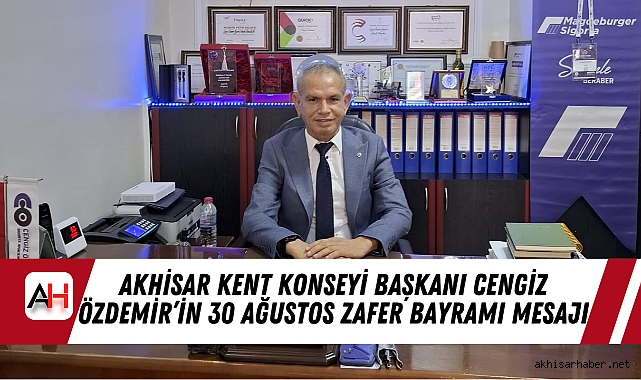 Akhisar Kent Konseyi Başkanı Cengiz Özdemir’in 30 Ağustos Zafer Bayramı Mesajı