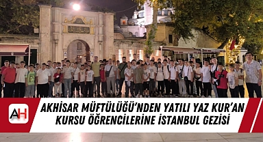 Akhisar Müftülüğü’nden Yatılı Yaz Kur’an Kursu Öğrencilerine İstanbul Gezisi