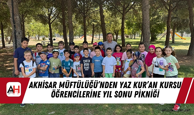Akhisar Müftülüğü’nden Yaz Kur’an Kursu Öğrencilerine Yıl Sonu Pikniği