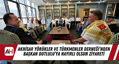Akhisar Yörükler ve Türkmenler Derneği'nden Başkan Dutlulu'ya Hayırlı Olsun Ziyareti