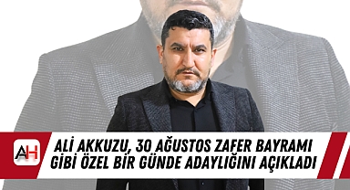 Ali Akkuzu, 30 Ağustos Zafer Bayramı Gibi Özel Bir Günde Adaylığını Açıkladı