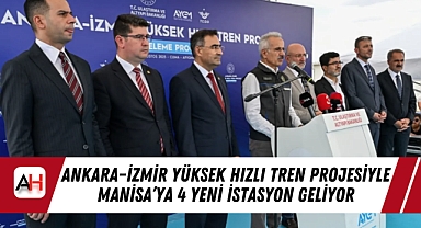 Ankara–İzmir Yüksek Hızlı Tren Projesiyle Manisa’ya 4 Yeni İstasyon Geliyor