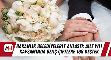Bakanlık Belediyelerle Anlaştı: Aile Yılı Kapsamında Genç Çiftlere 168 Destek