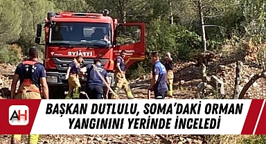 Başkan Dutlulu, Soma’daki Orman Yangınını Yerinde İnceledi