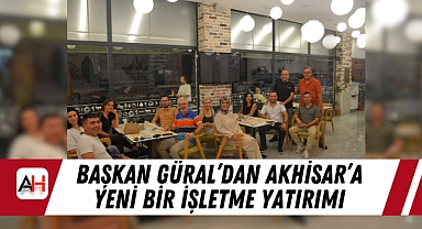 Başkan Güral'dan Akhisar'a Yeni Bir İşletme Yatırımı