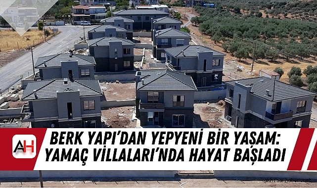 Berk Yapı’dan Yepyeni Bir Yaşam: Yamaç Villaları’nda Hayat Başladı