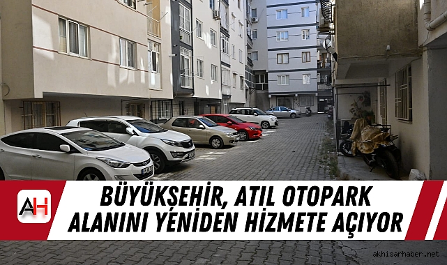 Büyükşehir, Atıl Otopark Alanını Yeniden Hizmete Açıyor