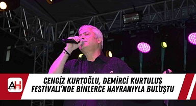 Cengiz Kurtoğlu, Demirci Kurtuluş Festivali'nde Binlerce Hayranıyla Buluştu