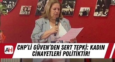 CHP'li Güven'den Sert Tepki: Kadın Cinayetleri Politiktir!