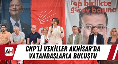 CHP'li Vekiller Akhisar'da Vatandaşlarla Buluştu