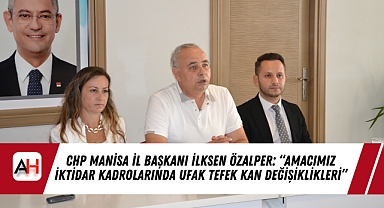 CHP Manisa İl Başkanı İlksen Özalper: “Amacımız İktidar Kadrolarında Ufak Tefek Kan Değişiklikleri”