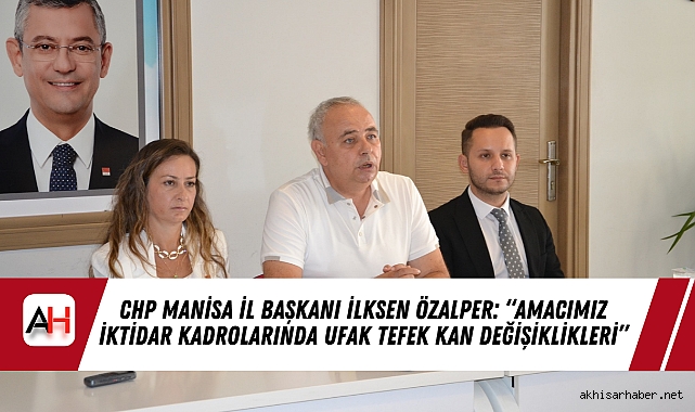 CHP Manisa İl Başkanı İlksen Özalper: “Amacımız İktidar Kadrolarında Ufak Tefek Kan Değişiklikleri”