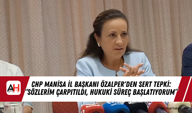 CHP Manisa İl Başkanı Özalper'den Sert Tepki: "Sözlerim Çarpıtıldı, Hukuki Süreç Başlatıyorum"