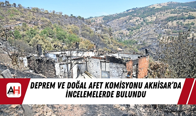 Deprem ve Doğal Afet Komisyonu Akhisar’da İncelemelerde Bulundu
