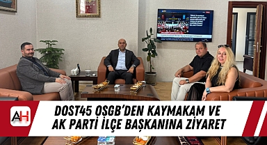 Dost45 OSGB’den Kaymakam ve Ak Parti İlçe Başkanına Ziyaret