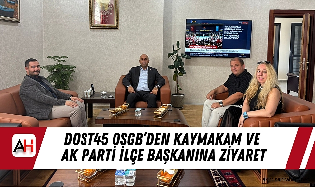 Dost45 OSGB’den Kaymakam ve Ak Parti İlçe Başkanına Ziyaret