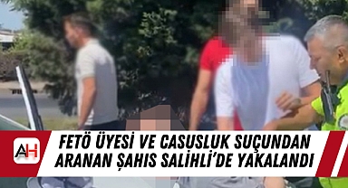 FETÖ Üyesi ve Casusluk Suçundan Aranan Şahıs Salihli’de Yakalandı