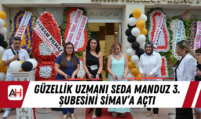 Güzellik uzmanı Seda Manduz 3. Şubesini Simav’a açtı