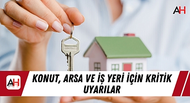 Konut, Arsa ve İş Yeri İçin Kritik Uyarılar