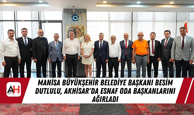 Manisa Büyükşehir Belediye Başkanı Besim Dutlulu, Akhisar'da Esnaf Oda Başkanlarını Ağırladı