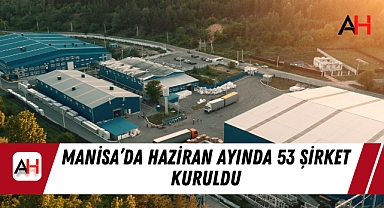 Manisa’da Haziran Ayında 53 Şirket Kuruldu