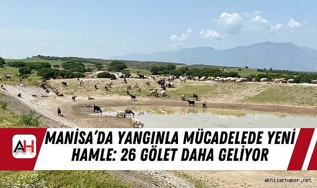 Manisa’da Yangınla Mücadelede Yeni Hamle: 26 Gölet Daha Geliyor