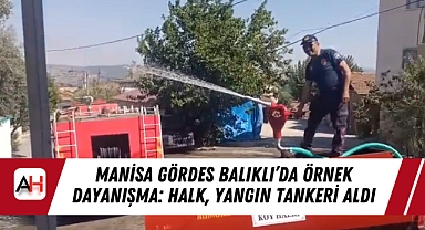 Manisa Gördes Balıklı'da Örnek Dayanışma: Halk, Yangın Tankeri Aldı