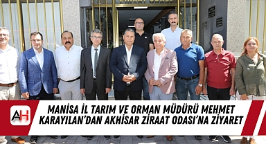 Manisa İl Tarım ve Orman Müdürü Mehmet Karayılan'dan Akhisar Ziraat Odası'na Ziyaret