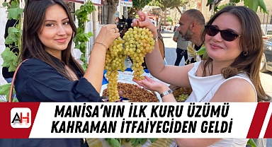 Manisa'nın İlk Kuru Üzümü Kahraman İtfaiyeciden Geldi