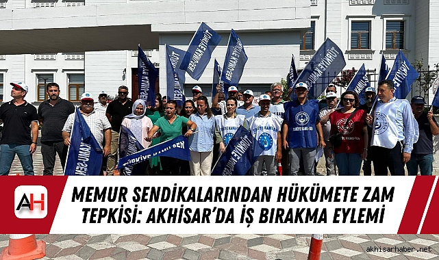 Memur Sendikalarından Hükümete Zam Tepkisi: Akhisar'da İş Bırakma Eylemi