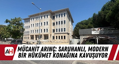 Mücahit Arınç: Saruhanlı, Modern Bir Hükümet Konağına Kavuşuyor