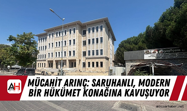 Mücahit Arınç: Saruhanlı, Modern Bir Hükümet Konağına Kavuşuyor